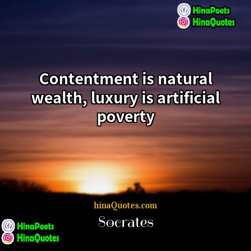 Socrates Quotes | Contentment is natural wealth, luxury is artificial
